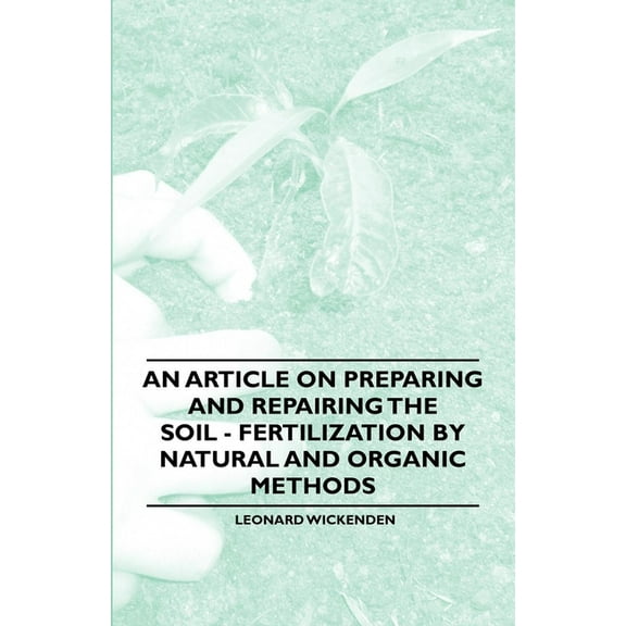An Article on Preparing and Repairing the Soil - Fertilization by Natural and Organic Methods, (Paperback)