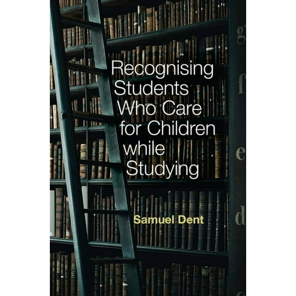 Recognising Students Who Care for Children While Studying, (Hardcover)