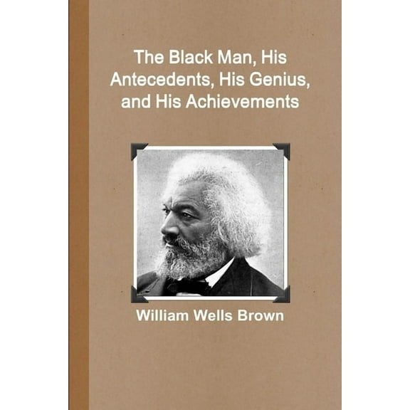 The Black Man, His Antecedents, His Genius, and His Achievements, (Paperback)