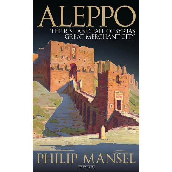 Aleppo: The Rise and Fall of Syria&apos;s Great Merchant City, (Paperback)