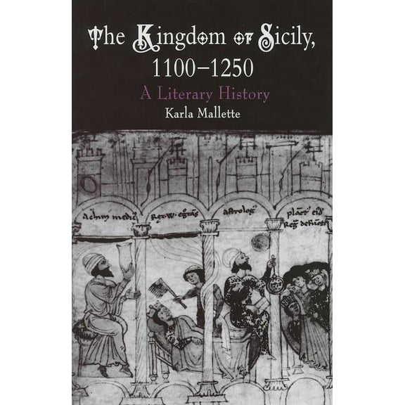 Middle Ages The Kingdom of Sicily, 1100-1250: A Literary History, (Hardcover)