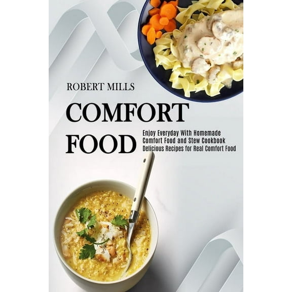 Comfort Food: Enjoy Everyday With Homemade Comfort Food and Stew Cookbook (Delicious Recipes for Real Comfort Food), (Paperback)
