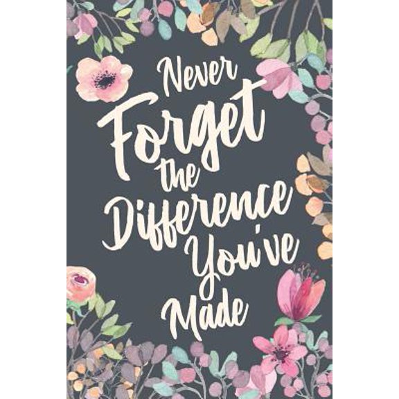 Pre-Owned Never Forget The Difference You've Made: Retirement & Appreciation Gifts for Women and Professionals Who Have Made a Big Impact on People's Lives. Not (Paperback) 1097783065 9781097783069