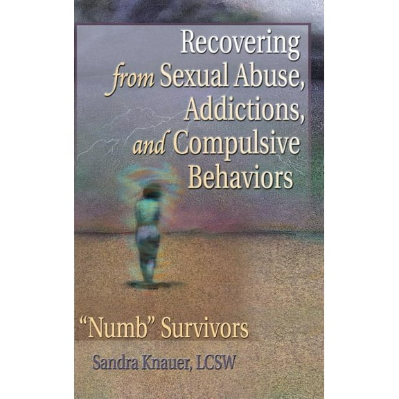 Recovering from Sexual Abuse, Addictions, and Compulsive Behaviors: "Numb" Survivors, (Hardcover)