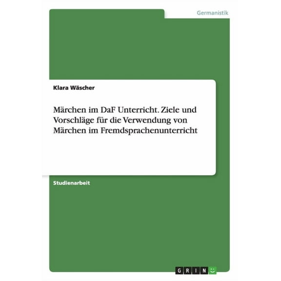 Märchen im DaF Unterricht. Ziele und Vorschläge für die Verwendung von Märchen im Fremdsprachenunterricht (Other)