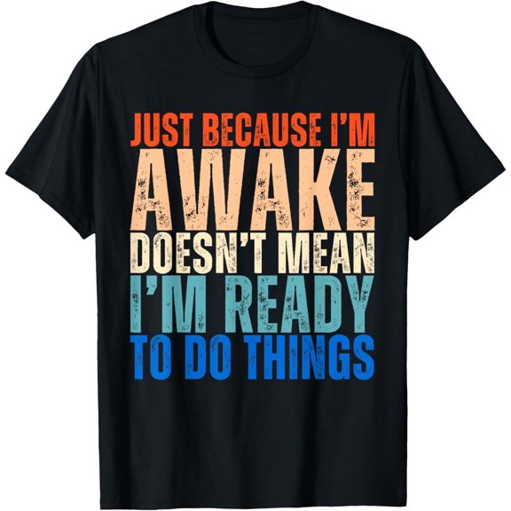 Just Because Im Awake Funny Saying Mom Women Men Kids Teens T-Shirt men and women can wear, black, white, gifts
