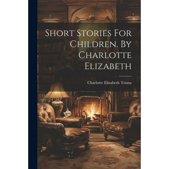 Short Stories For Children. By Charlotte Elizabeth, (Paperback)