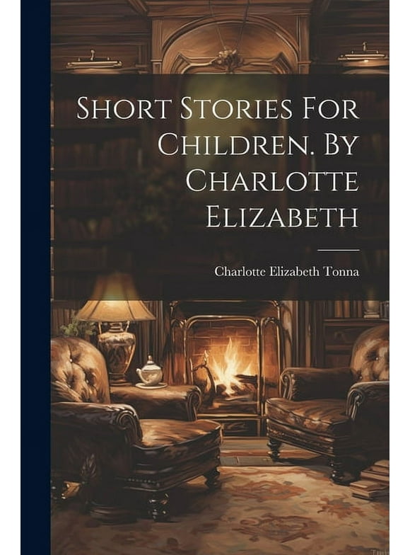Short Stories For Children. By Charlotte Elizabeth (Paperback)