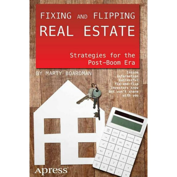 Fixing and Flipping Real Estate: Strategies for the Post-Boom Era, (Paperback)