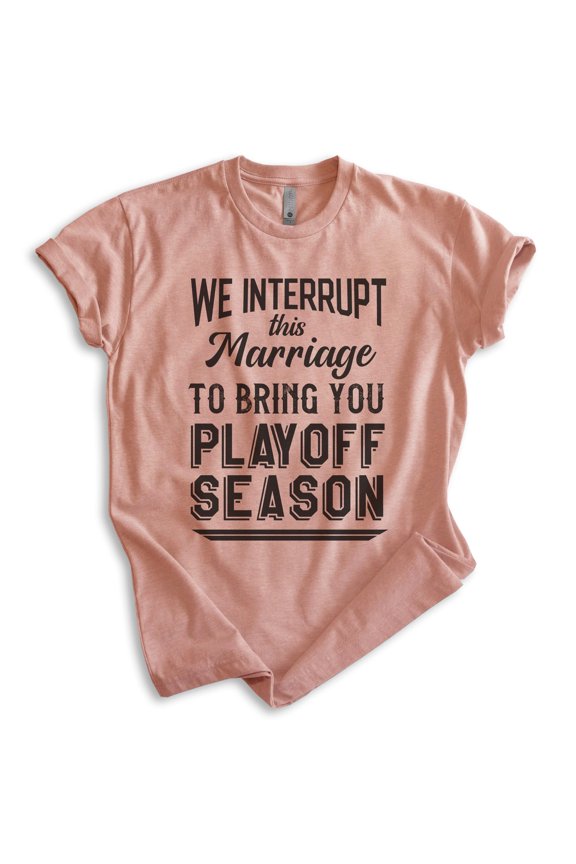 We Interrupt This Marriage To Bring You Playoff Season Shirt, Unisex Women's Men's Tee, Basketball baseball, Heather Sunset, X-Small