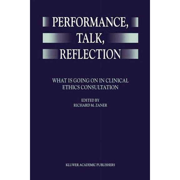 Performance, Talk, Reflection: What Is Going on in Clinical Ethics Consultation, (Paperback)