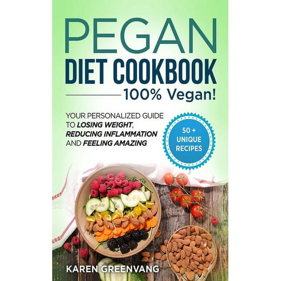 Vegan Paleo Pegan Diet Cookbook: 100% VEGAN: Your Personalized Guide to Losing Weight, Reducing Inflammation, and Feeling Amazing, Book 1, (Hardcover)