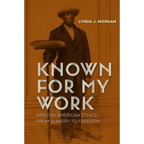 Known for My Work: African American Ethics from Slavery to Freedom, (Paperback)