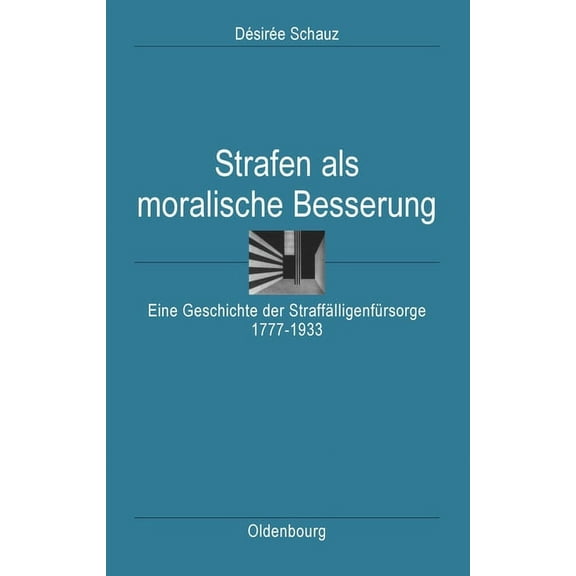 Ordnungssysteme Strafen ALS Moralische Besserung: Eine Geschichte Der StraffÃ¤lligenfÃ¼rsorge 1777-1933, Book 27, (Hardcover)