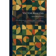 Vector Analysis: A Text-Book for the Use of Students of Mathematics & Physics: Founded Upon the Lectures of J. W. Gibbs, (Paperback)