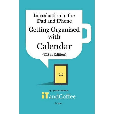 Getting Organised: The Calendar App on the iPad and iPhone (iOS 11 Edition): Introduction to the iPad and iPhone Series, (Paperback)