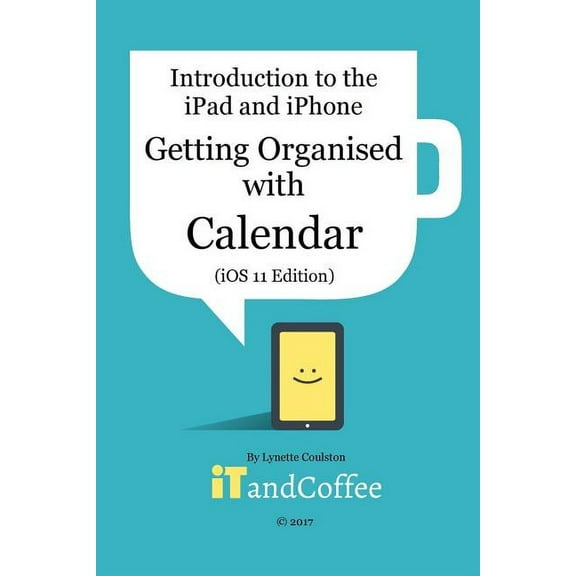 Getting Organised: The Calendar App on the iPad and iPhone (iOS 11 Edition): Introduction to the iPad and iPhone Series, (Paperback)