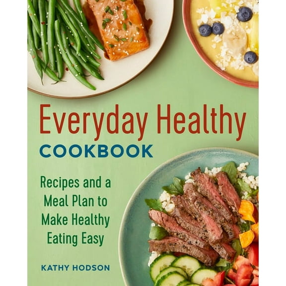 Everyday Healthy Cookbook: Recipes and a Meal Plan to Make Healthy Eating Easy, (Paperback)