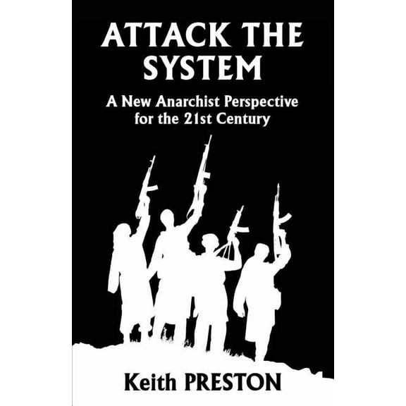 Attack The System: A New Anarchist Perspective for the 21st Century (Paperback)