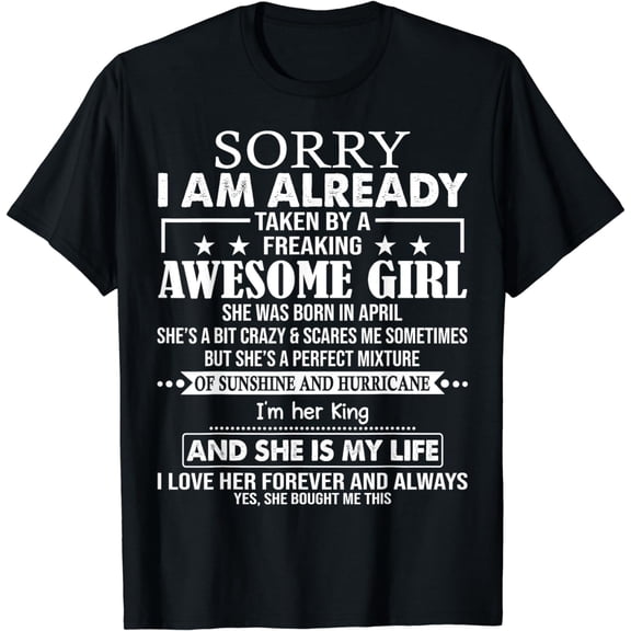 Sorry I am already taken by a freaking awesome girl APRIL T-Shirt