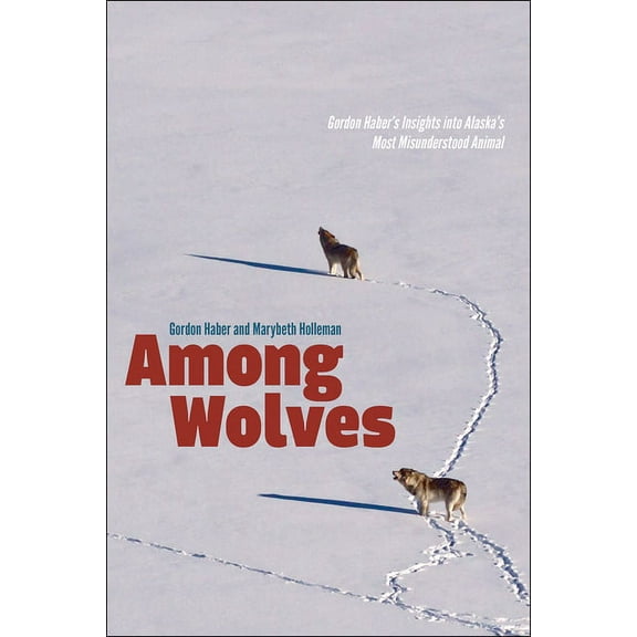 Among Wolves: Gordon Haber's Insights Into Alaska's Most Misunderstood Animal, (Paperback)