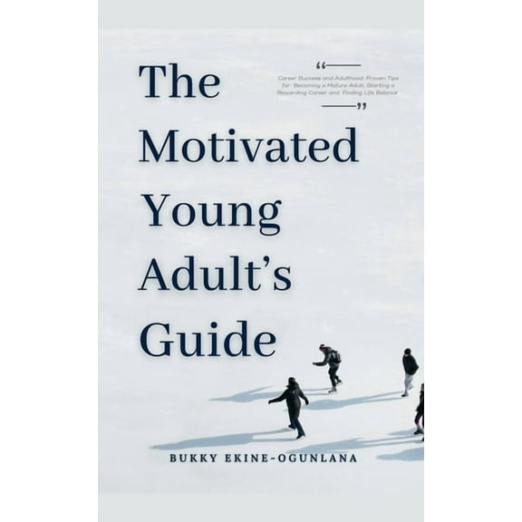 Life Tips The Motivated Young Adult's Guide to Career Success and Adulthood: Proven Tips for Becoming a Mature Adult, Starting a R, Book 2, (Paperback)