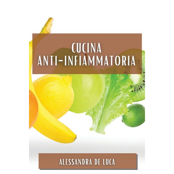 Cucina Anti-Infiammatoria: Sapori Italiani per un Corpo Sano, (Paperback)
