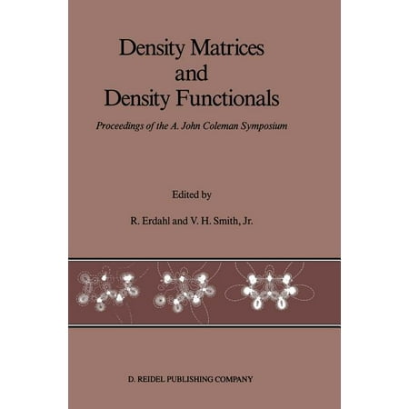 Density Matrices and Density Functionals: Proceedings of the A. John Coleman Symposium (Paperback)
