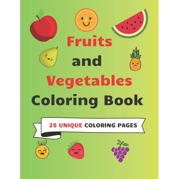 Fruits and Vegetables Coloring Book 25 Unique Coloring Pages: 25 Cute and Easy Coloring Pages of Fruits and Vegetables Coloring Book with Naming ...