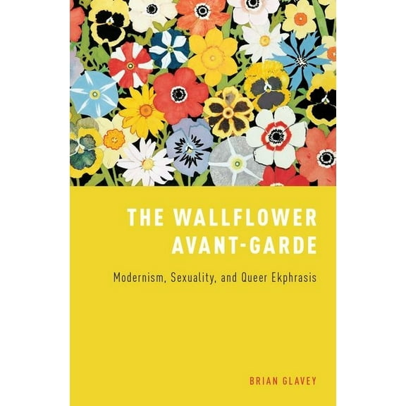 Wallflower Avant-Garde: Modernism, Sexuality, and Queer Ekphrasis, (Hardcover)