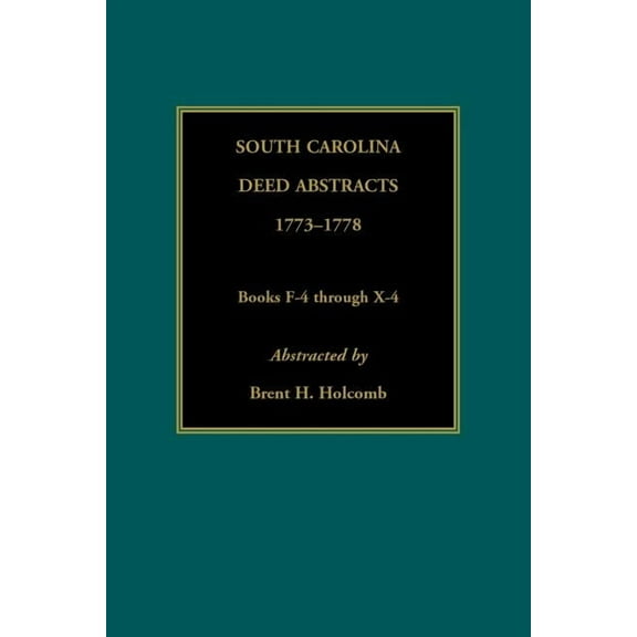 South Carolina Deed Abstracts, 1773-1778, Books F-4 through X-4 (Paperback)
