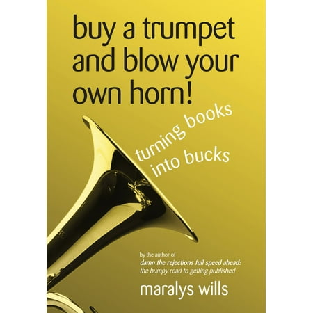 Blow That Horn - Buy a Trumpet and Blow Your Own Horn! Turning Books Into Bucks - eBook
