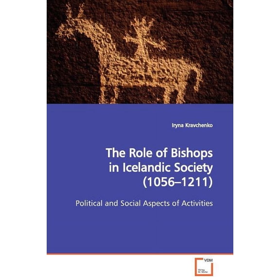 The Role of Bishops in Icelandic Society (1056-1211) Political and Social Aspects of Activities (Paperback)