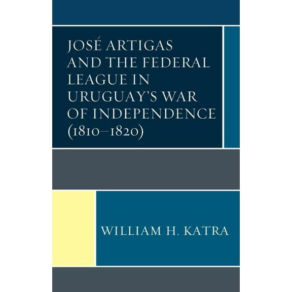José Artigas and the Federal League in Uruguay's War of Independence (1810-1820), (Hardcover)