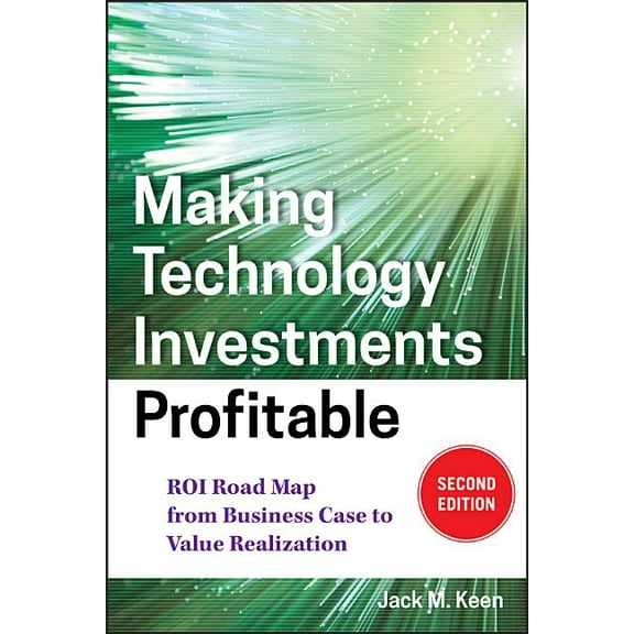 Making Technology Investments Profitable: Roi Road Map from Business Case to Value Realization, (Hardcover)