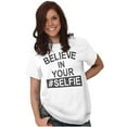 thumbnail image 5 of Believe in Your Selfie Hashtag Humor Women's Graphic T Shirt Tees Brisco Brands S, 5 of 5