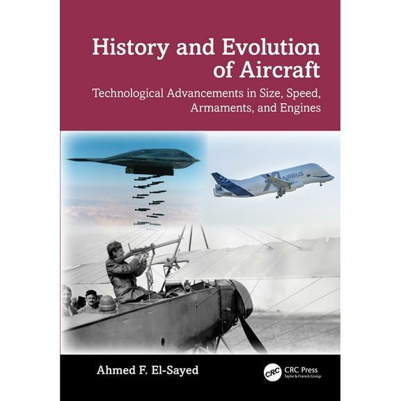 History and Evolution of Aircraft: Technological Advancements in Size, Speed, Armaments, and Engines, (Hardcover)