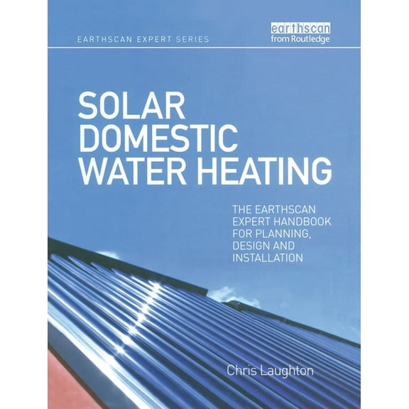 Earthscan Expert Solar Domestic Water Heating: The Earthscan Expert Handbook for Planning, Design and Installation, (Paperback)