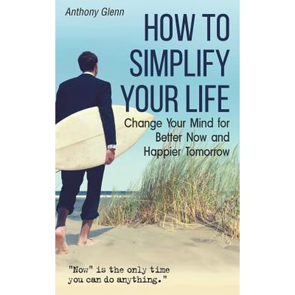 Pre-Owned How to Simplify Your Life: Change Your Mind for Better Now and Happier Tomorrow (Paperback) 1092230211 9781092230216
