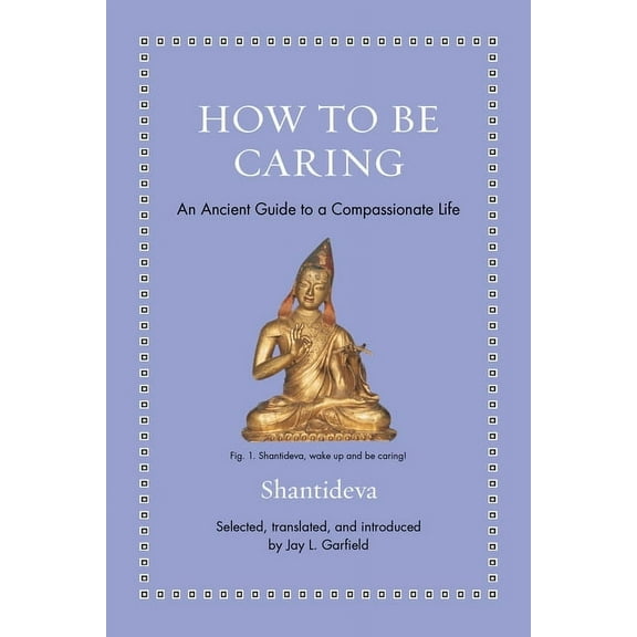 Ancient Wisdom for Modern Readers How to Be Caring: An Ancient Guide to a Compassionate Life, (Hardcover)
