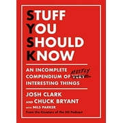 JOSH CLARK; CHUCK BRYANT Stuff You Should Know : An Incomplete Compendium of Mostly Interesting Things