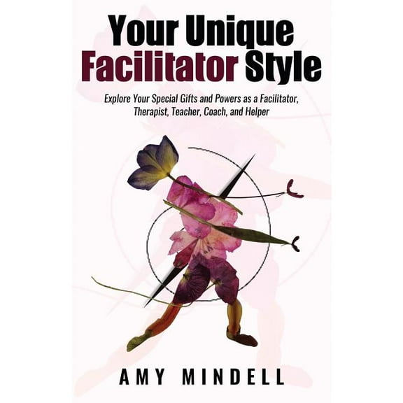 Your Unique Facilitator Style: Explore Your Special Gifts and Powers as a Facilitator, Therapist, Teacher, Coach, and He, (Paperback)