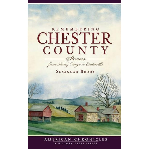 Remembering Chester County: Stories from Valley Forge to Coatesville (Hardcover)
