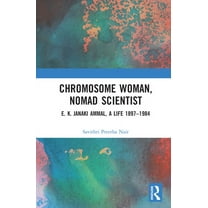 Chromosome Woman, Nomad Scientist: E. K. Janaki Ammal, A Life 1897-1984, (Hardcover)