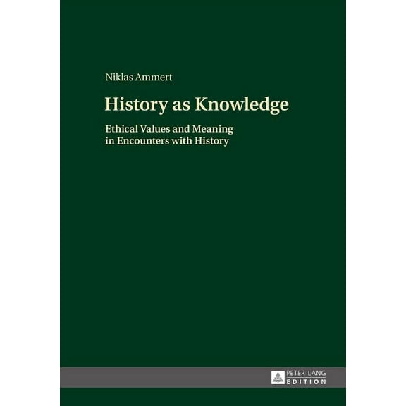 History as Knowledge: Ethical Values and Meaning in Encounters with History (Hardcover)