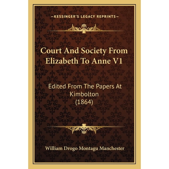 Court And Society From Elizabeth To Anne V1 : Edited From The Papers At Kimbolton (1864) (Paperback)