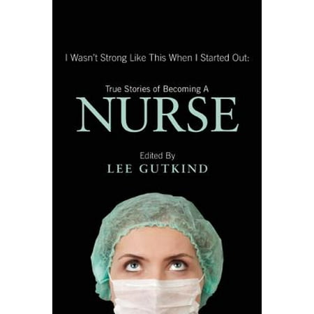 True Start Of Christmas I Wasn't Strong Like This When I Started Out : True Stories of Becoming a Nurse ()