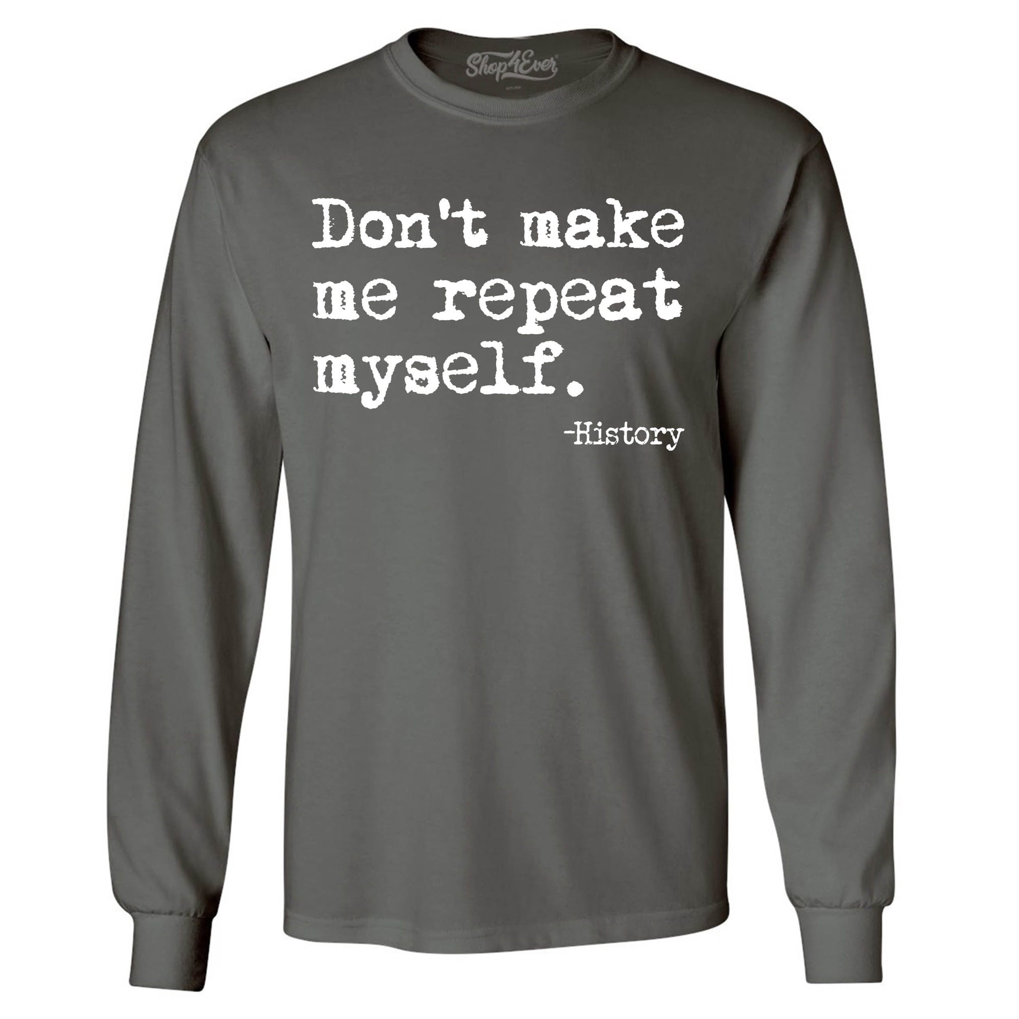 Shop4Ever Men s Don t Make Me Repeat Myself. - History Long Sleeve Shirt X-Large Charcoal
