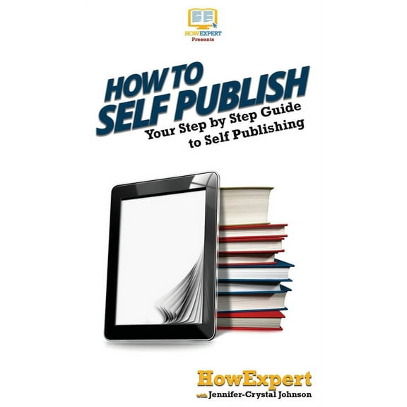 How To Self Publish: Your Step By Step Guide To Self Publishing, (Hardcover)