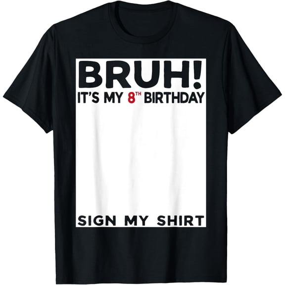 t-shirt Bruh It's My 8th Birthday Sign My 8 Years Old Birthday T-ShirtMen and women can wear, black T-shirts, gifts. Age: M,L,XL 2XL, 3XL, 4XL